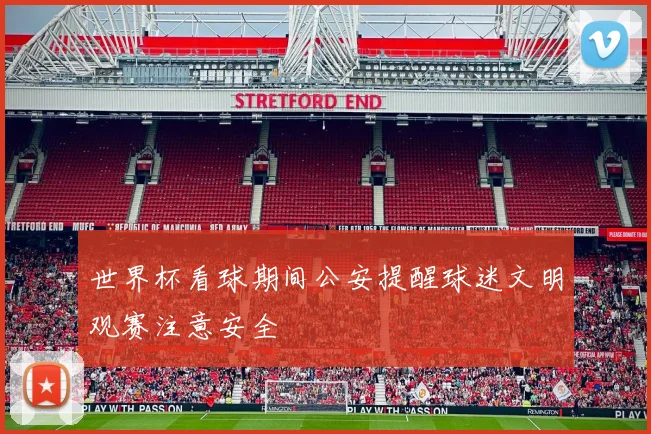 世界杯看球期间公安提醒球迷文明观赛注意安全