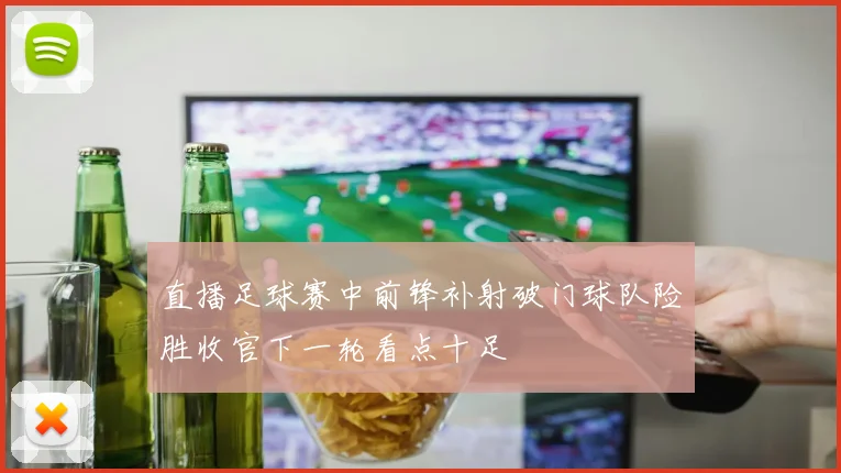 直播足球赛中前锋补射破门球队险胜收官下一轮看点十足