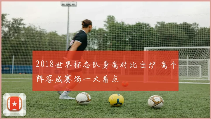 2018世界杯各队身高对比出炉 高个阵容成赛场一大看点
